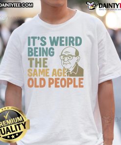 Alt Text: Funny It's Weird Being The Same Age As Old People T-Shirt design featuring humorous text and vibrant colors.