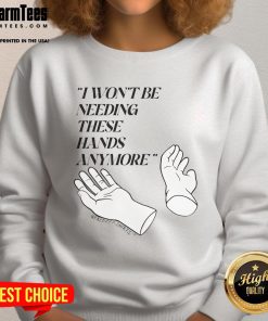 Funny Josh Block 'I Won't Be Needing These Hands' sweatshirt featuring a humorous design and vibrant colors.