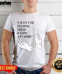 Alt Text: Funny Josh Block I Won't Be Needing These Hands T-Shirt design featuring humorous text on a casual shirt.
