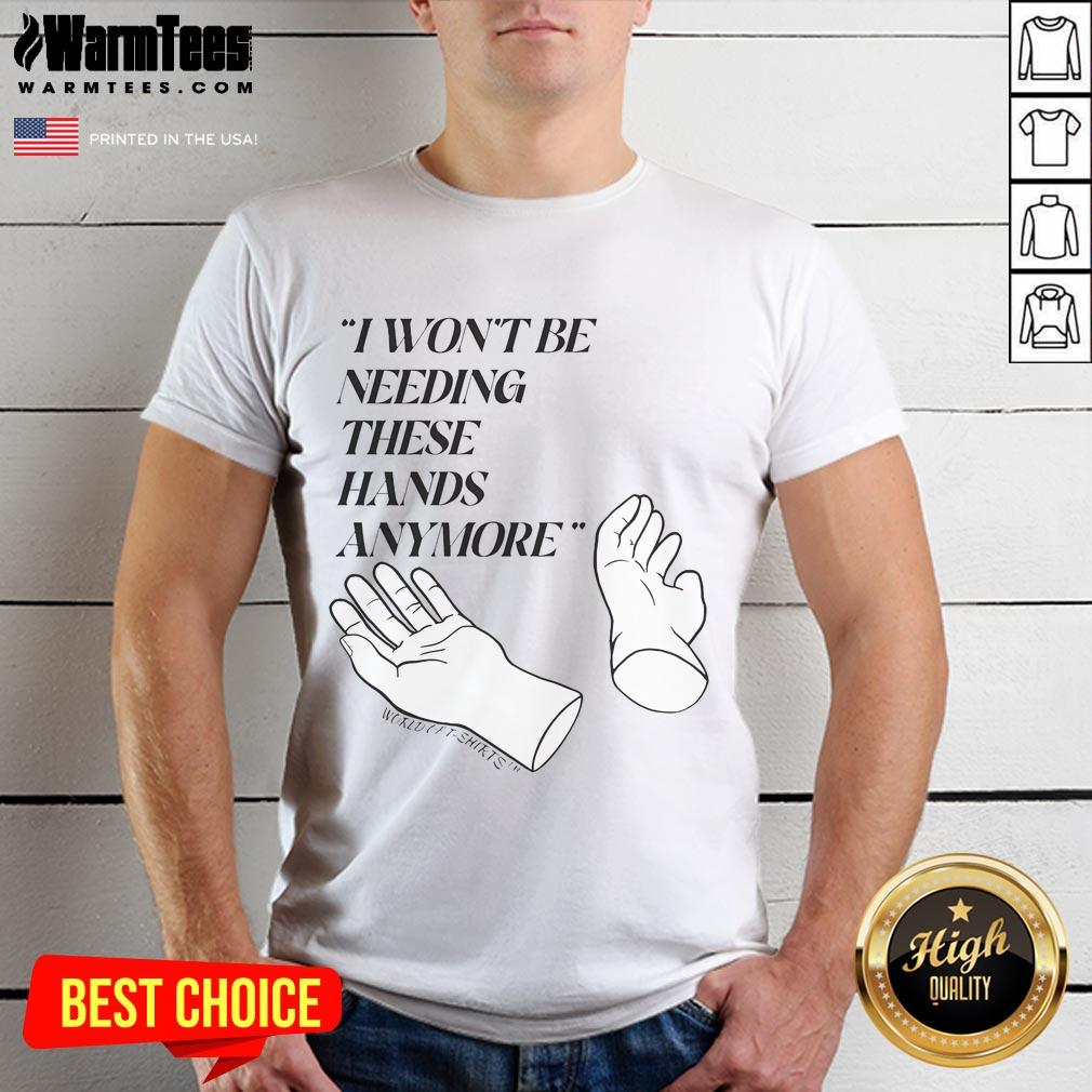 Funny Josh Block I Won'T Be Needing These Hands More T Shirt Alt Text: Funny Josh Block I Won't Be Needing These Hands T-Shirt design featuring humorous text on a casual shirt.