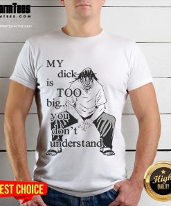 Alt Text: Funny Jujutsu Kaisen t-shirt with My Dick Is Too Big You Don't Understand graphic, perfect for anime fans.