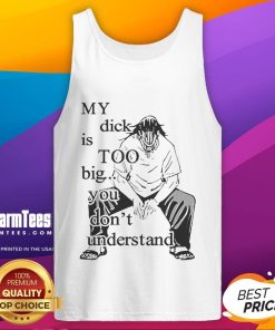 Funny Jujutsu Kaisen tank top featuring the phrase 'My Dick Is Too Big, You Don't Understand' in bold graphic design.