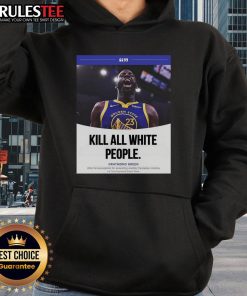 Funny Kill All White People Draymond Green hoodie featuring bold text design, perfect for sports fans and unique fashion.