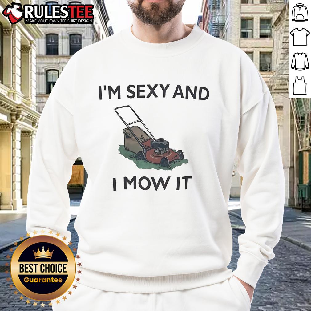 Funny Lawn Mowing I'M Sxy And I Mow It Sweatshirt Funny lawn mowing sweatshirt with 'I'm sexy and I mow it' slogan, perfect for lawn care enthusiasts and humor lovers.
