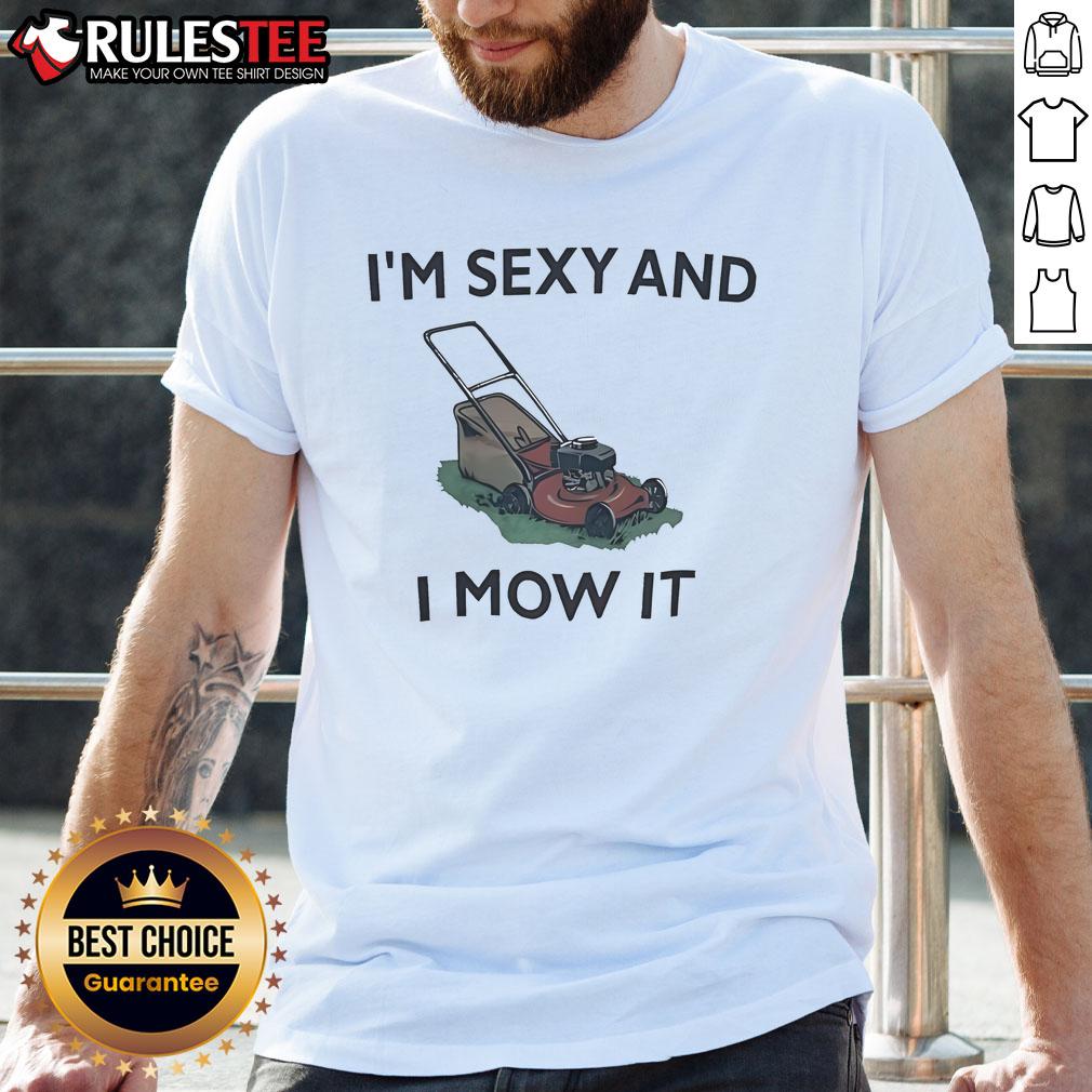 Funny Lawn Mowing I'M Sxy And I Mow It T Shirt Funny lawn mowing t-shirt with 'I'M Sxy And I Mow It' slogan, perfect for lawn care enthusiasts and humor lovers.