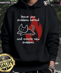 Cute cat hoodie with a humorous message: Leave your problems behind and create new ones, perfect for cat lovers.