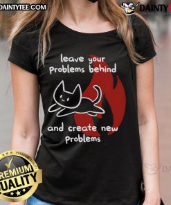 Cute cat ladies tee with a funny quote: Leave your problems behind and create new problems, perfect for humor lovers.