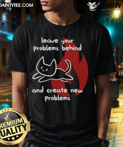 Cute cat t-shirt with the phrase Leave Your Problems Behind And Create New Problems for a humorous twist on life.