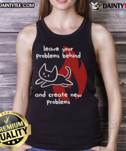 Funny tank top with a cute cat design, featuring the phrase 'Leave Your Problems Behind and Create New Problems'.