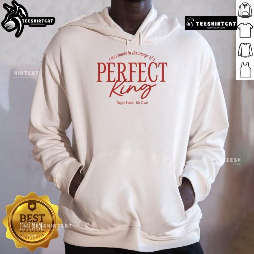 Alt Text: Funny Megan Woods hoodie featuring 'The Truth: I Was Made in the Image of a Perfect King' design in vibrant colors.