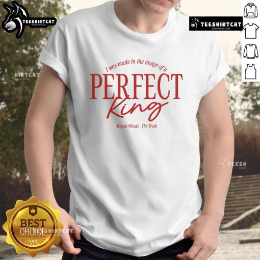 Alt Text: Funny Megan Woods The Truth I Was Made In The Image Of A Perfect King T-Shirt design with playful typography.