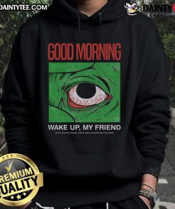 Cozy Funny Morning Eye Good Morning Wake Up My Friend Hoodie, perfect for adding humor to your morning routine.