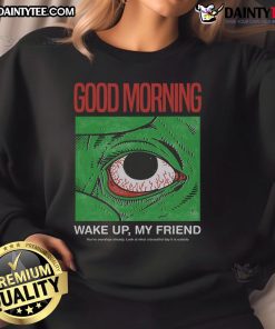 Funny morning eye graphic on a cozy sweatshirt, perfect for waking up and saying good morning to friends.