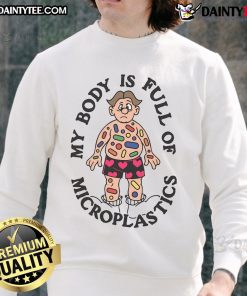 Funny sweatshirt design featuring 'My Body Is Full Of Microplastics' text, perfect for eco-conscious fashion lovers.