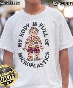 Funny My Body Is Full Of Microplastics T-Shirt featuring humorous graphic design highlighting environmental awareness.
