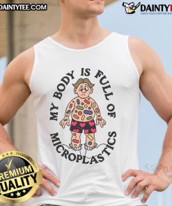 Funny tank top design reading 'My Body Is Full Of Microplastics' showcasing humor about environmental issues.