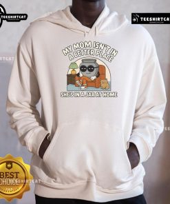 Funny hoodie featuring 'My Mom Isn't In A Better Place, She's In A Jar At Home' design, perfect for humor lovers.