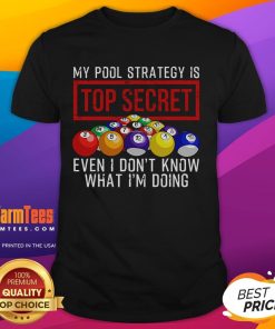 Alt Text: Funny My Pool Strategy Is Top Secret Even I Don't Know What I'm Doing T-Shirt for pool lovers and humor enthusiasts.