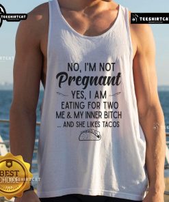 Funny tank top with the phrase No, I'm not pregnant, I'm eating for two: me and my inner bitch featuring tacos design.