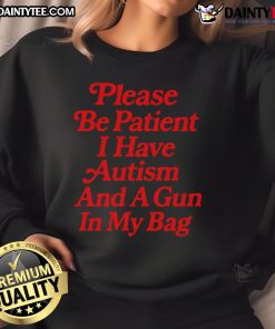 Humorous sweatshirt reading 'Please Be Patient, I Have Autism and a Gun in My Pocket' - Unique autism awareness apparel.