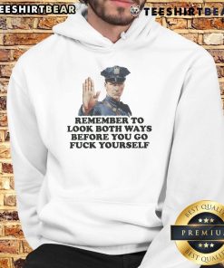 Funny hoodie design with 'Remember to Look Both Ways Before You Go F* Yourself, Police Officer' text for humor lovers.