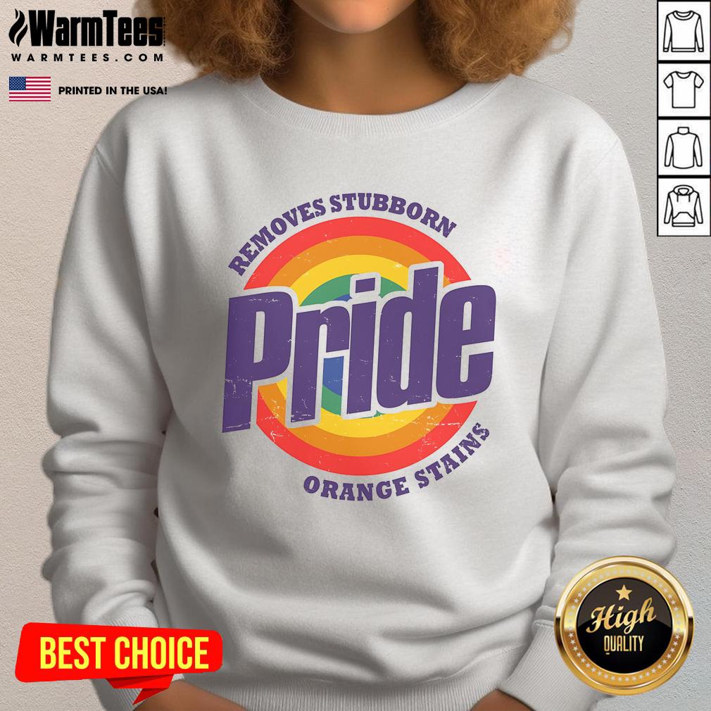 Funny Resist Trump Remove Stubborn Orange Stains Pride Month Lgbtq Sweatshirt Funny Resist Trump sweatshirt featuring a design to remove stubborn orange stains, celebrating Pride Month and LGBTQ rights.