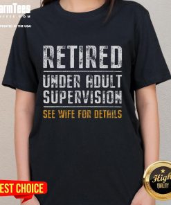 Funny retired ladies tee featuring 'Under Adult Supervision, See Wife for Details' humor for playful retirement gifts.