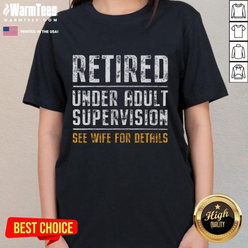 Funny retired ladies tee featuring 'Under Adult Supervision, See Wife for Details' humor for playful retirement gifts.