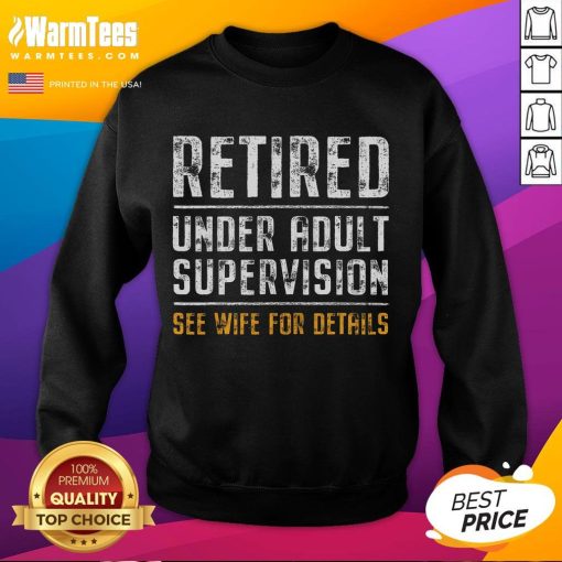 Funny retired sweatshirt with 'Under Adult Supervision, See Wife for Details' text, perfect for humorous casual wear.