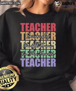 Funny saying sweatshirt for teachers: 'Seriously, I'm the favorite teacher' in vibrant colors, perfect for classroom humor.