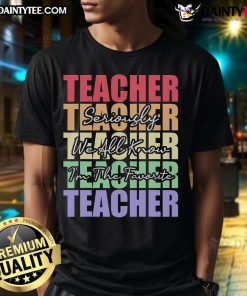 Funny saying for teacher shirt reading 'Seriously I'm the Favorite Teacher' in bold, colorful letters.
