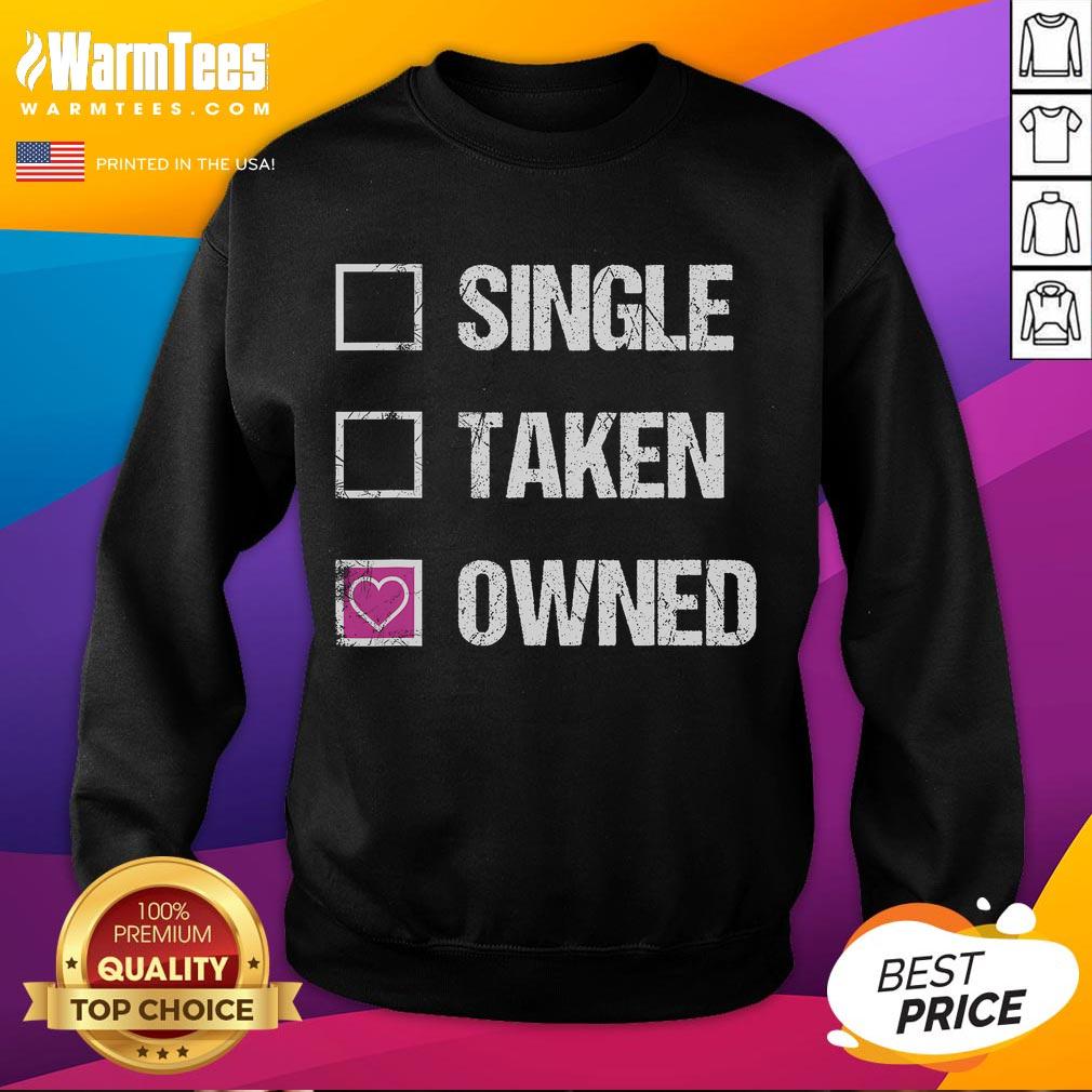 Funny Single Taken Owned Submissive Sweatshirt Funny Single Taken Owned Submissive Sweatshirt featuring playful text design, perfect for casual wear and humor enthusiasts.