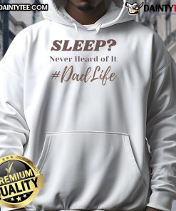 Funny Sleep Never Heard Of It Dad Life Hoodie featuring a humorous design for dads embracing parenthood challenges.