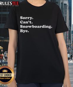 Funny 'Sorry Can't, Snowboarding. Bye Ladies' tee shirt design for snowboarding enthusiasts and humor lovers.