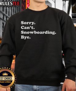 Funny sweatshirt saying 'Sorry, Can't Go Snowboarding, Bye' perfect for winter sports enthusiasts and casual wear.