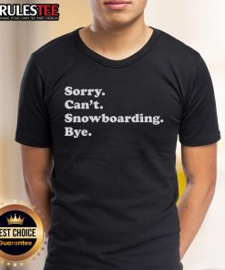 Funny Sorry Cant Snowboarding Bye T-Shirt featuring a humorous design for snowboarding enthusiasts.
