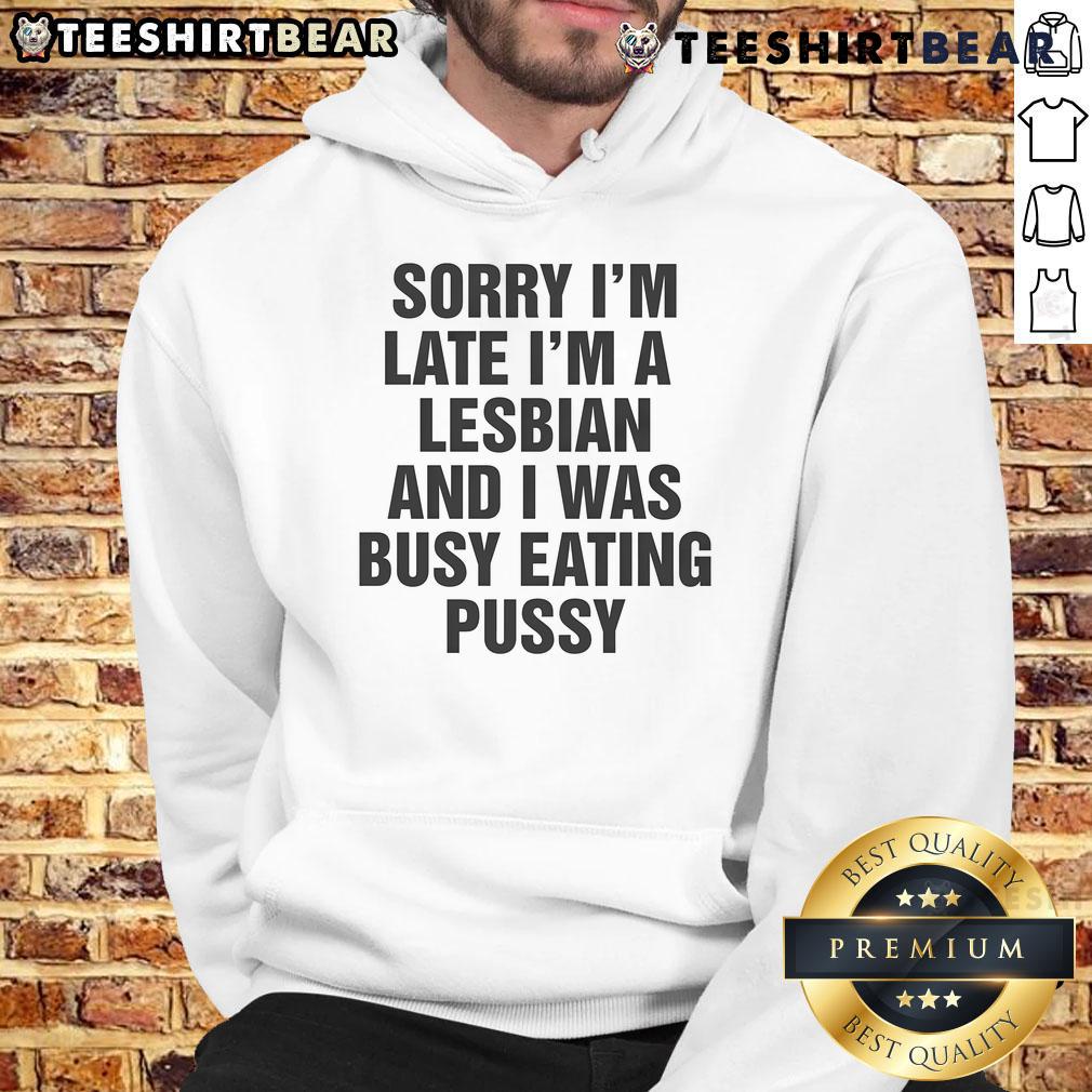 Funny Sorry I'M Late I'M A Lesbian And I Was Busy Eating Pussy Hoodie Funny 'Sorry I'm Late, I'm A Lesbian And I Was Busy Eating Pussy' Hoodie design showcasing playful LGBTQ+ humor.