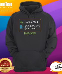 Funny statistics hoodie featuring 'Ho I Am Wrong Ha Everyone Else Is Wrong P=0.0001' design for humor lovers.