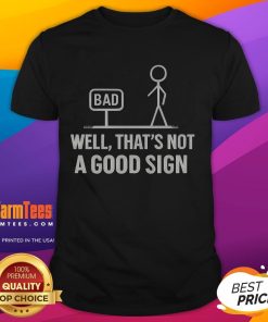Alt Text: Funny Stickman Bad Sign T-Shirt featuring a humorous stick figure and the phrase 'Well That's Not A Good Sign'.