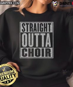Alt Text: Funny Straight Outta Choir Music Singer Sweatshirt featuring a humorous design for choir enthusiasts and music lovers.