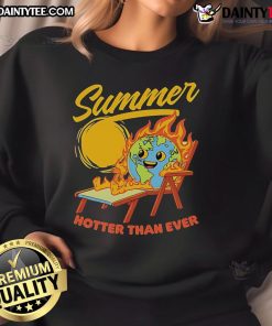 Funny Summer Burn Earth Hotter Than Ever Sweatshirt featuring a humorous design for warm weather fashion.