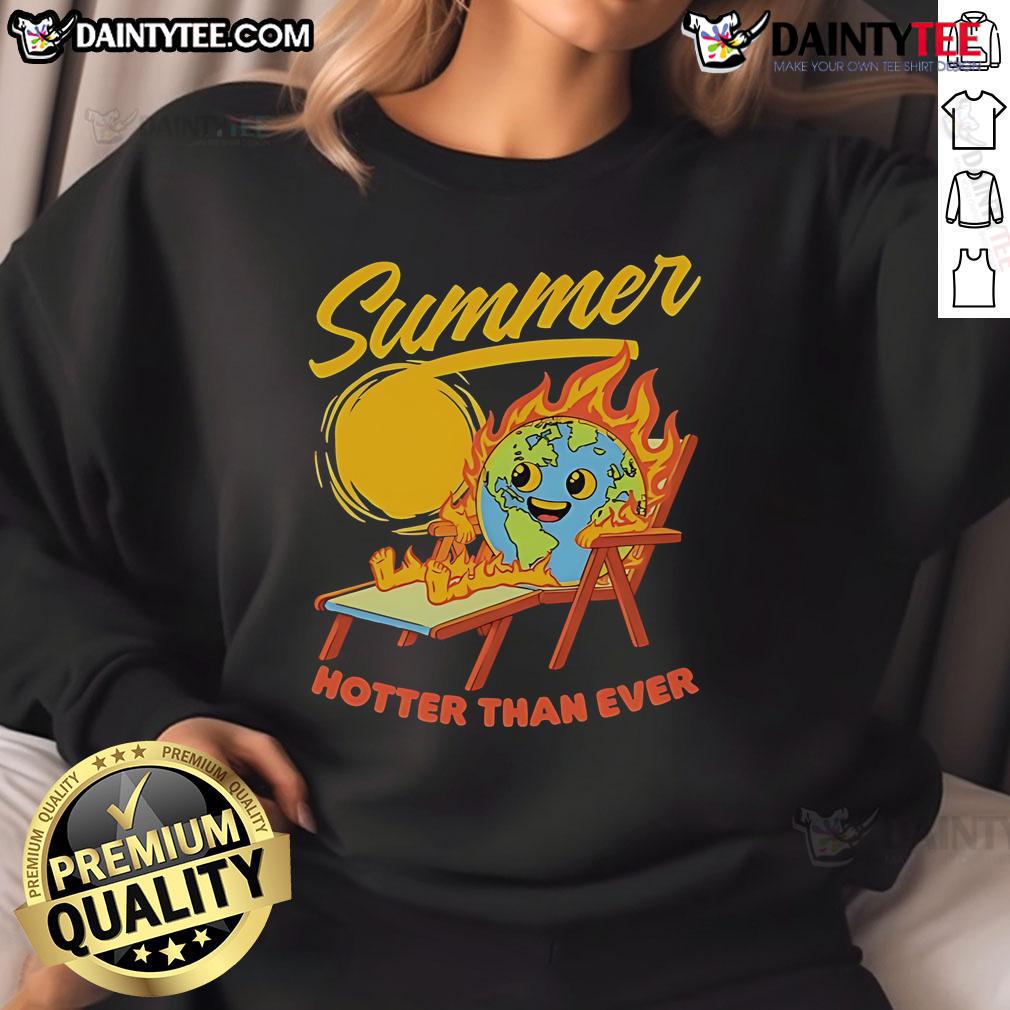 Funny Summer Burn Earth Hotter Than Ever Sweatshirt Funny Summer Burn Earth Hotter Than Ever Sweatshirt featuring a humorous design for warm weather fashion.