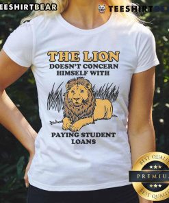 Funny lion graphic tee design with text about not worrying about student loans, perfect for ladies' casual wear.