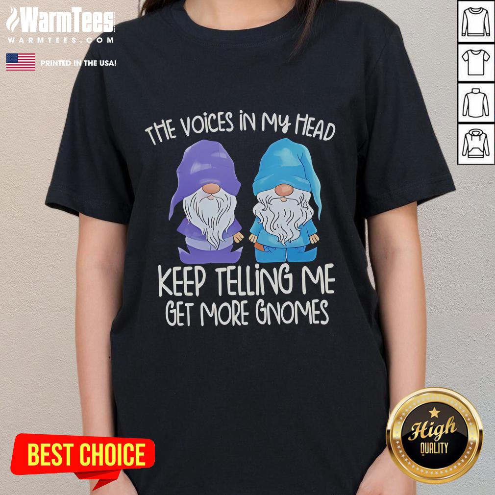 Funny The Voice In My Head Keep Telling Me Get More Gnomes Ladies Tee Funny 'The Voice In My Head' graphic on a ladies tee, humorously urging to get more gnomes for garden decor.