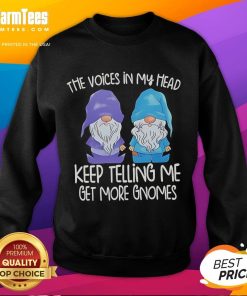 Funny The Voice In My Head Keep Telling Me Get More Gnomes Sweatshirt design featuring whimsical gnome graphics.