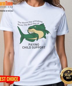 Funny ladies tee featuring 'The Worst Day of Fishing Beats the Best Day of Paying Child Support' humorous quote.