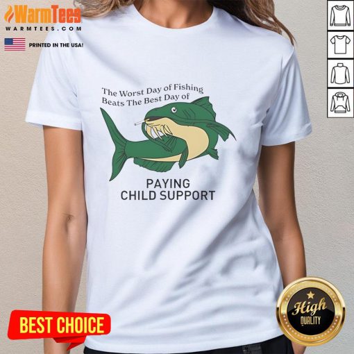 Funny ladies tee featuring 'The Worst Day of Fishing Beats the Best Day of Paying Child Support' humorous quote.