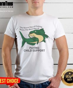 Alt Text: Funny 'The Worst Day Of Fishing Beats The Best Day Of Paying Child Support' T-Shirt design featuring playful graphics.