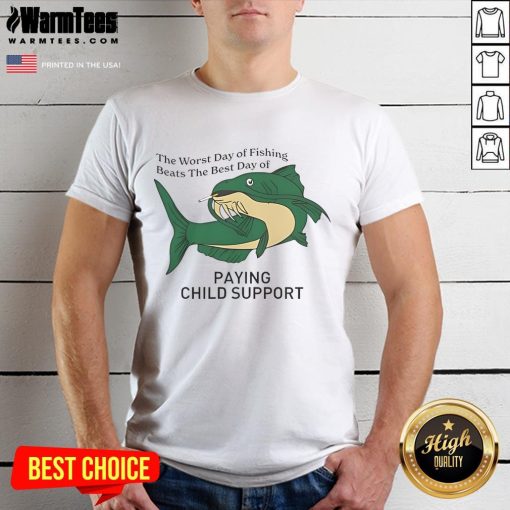 Alt Text: Funny 'The Worst Day Of Fishing Beats The Best Day Of Paying Child Support' T-Shirt design featuring playful graphics.