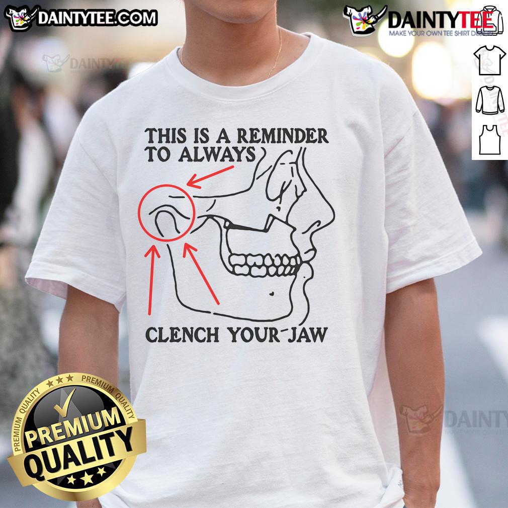 Funny This Is A Reminder To Always Clench Your Jaw T Shirt Alt Text: Funny This Is A Reminder To Always Clench Your Jaw T-Shirt featuring a humorous design for casual wear.